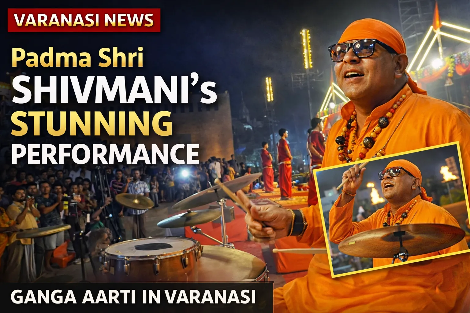 Padma Shri Shivmani’s Mesmerizing Performance During Ganga Aarti in Varanasi